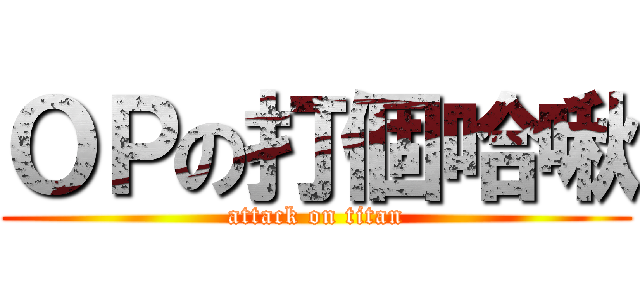 ＯＰの打個哈啾 (attack on titan)
