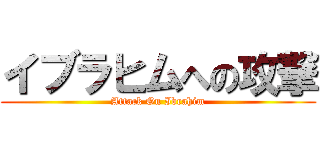 イブラヒムへの攻撃 (Attack On Ibrahim)