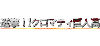 進撃！！クロマティ巨人高校 (attack！kuromatelitaitan highschool)