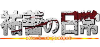 祐善の日常 (attack on youthub)