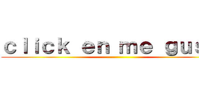 ｃｌｉｃｋ ｅｎ ｍｅ ｇｕｓｔａ ()