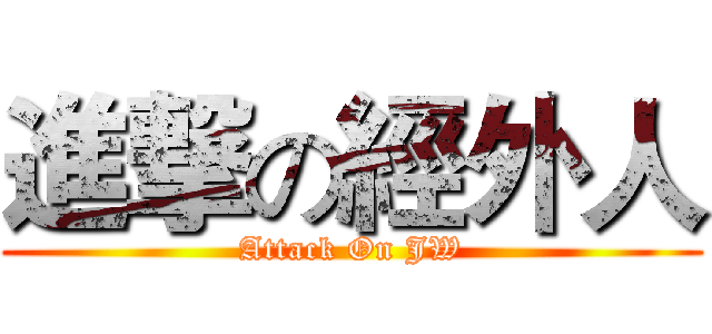 進撃の經外人 (Attack On JW)