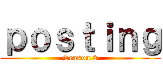 ｐｏｓｔｉｎｇ (Season 2)