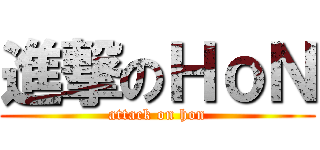 進撃のＨｏＮ (attack on hon)