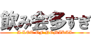 飲み会多すぎ (A LOT OF NOMIKAI)