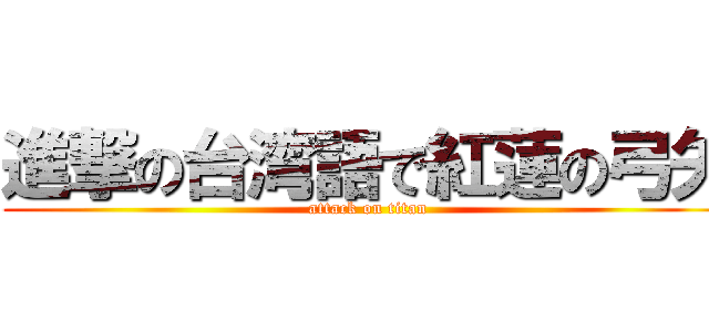 進撃の台湾語で紅蓮の弓矢 (attack on titan)