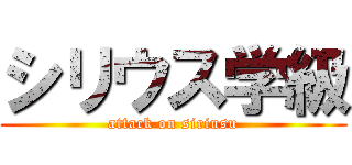 シリウス学級 (attack on siriusu)