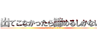 出てこなかったら諦めるしかないね (attack on titan)