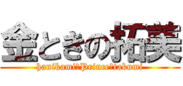 金ときの拓美 (hanikami　Prince　takumi)