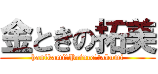 金ときの拓美 (hanikami　Prince　takumi)