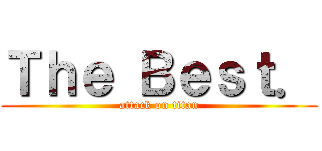 Ｔｈｅ Ｂｅｓｔ． (attack on titan)