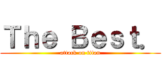 Ｔｈｅ Ｂｅｓｔ． (attack on titan)