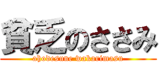 貧乏のささみ (ahodesune wakarimasu)