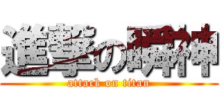 進撃の瞬神 (attack on titan)
