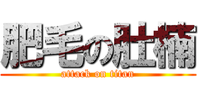 肥毛の肚楠 (attack on titan)