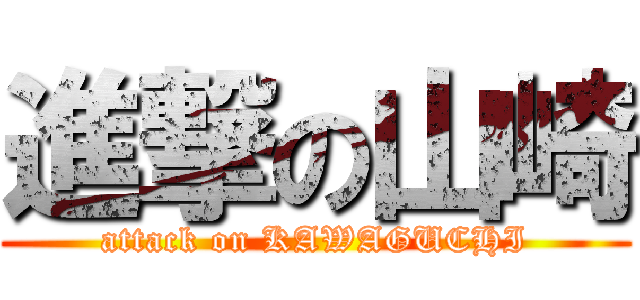 進撃の山崎 (attack on KAWAGUCHI)