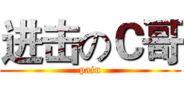 进击のＣ哥 (pain)