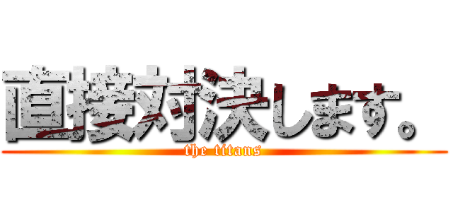 直接対決します。 (the titans)