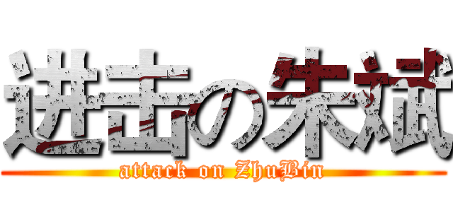进击の朱斌 (attack on ZhuBin)