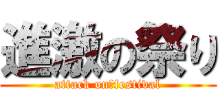 進激の祭り (attack on　festival)