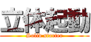 立体起動 (Solid starter)