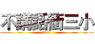 不講話衝三小 (fuck)