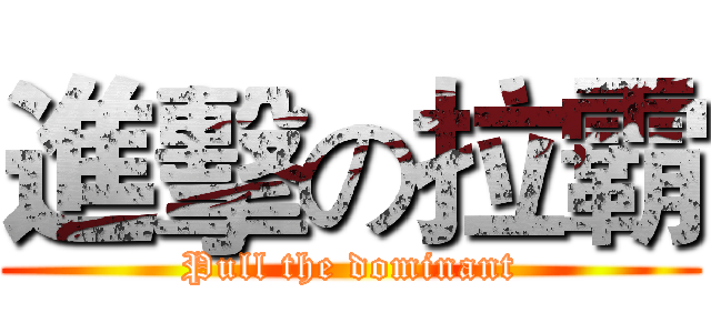 進擊の拉霸 (Pull the dominant)