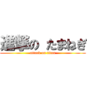 進撃の たまねぎ (attack on titan)