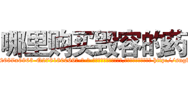 哪里购买毁容的药 (哪里购买毁容的药【电-186x2687x6963-Q278180069元-吉-药-业】我们做的是长期生意,靠的是老客户长期支持 http://sngk.net/qa4MC1
)