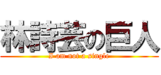 林詩芸の巨人 (I am not a single)