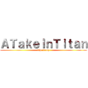 ＡＴａｋｅＩｎＴｉｔａｎ (The Irony)