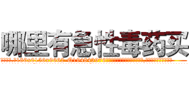 哪里有急性毒药买 (哪里有急性毒药买【电.话186x0156x9662-Q194843976林氏药业】我们做的是长期生意,靠的是老客户长期支持
参考消息网2月20日报道 韩媒称，“剩女多、离婚率高的城市，房价一定会上涨。”这是中国经济学家金岩石2016年12月参加在上海举行的房地产相关论坛时说的话。
)