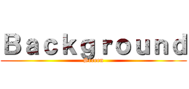 Ｂａｃｋｇｒｏｕｎｄ (Screen)