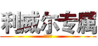 利威尔专属 (リヴァイ)