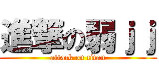 進撃の弱ｊｊ (attack on titan)
