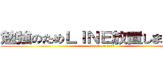 勉強のためＬＩＮＥ放置しますします (attack on test)