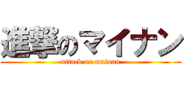 進撃のマイナン (attack on mainan)