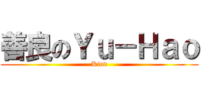 善良のＹｕ－Ｈａｏ (Kind)