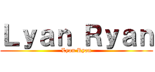 Ｌｙａｎ Ｒｙａｎ (Lyan Ryan)