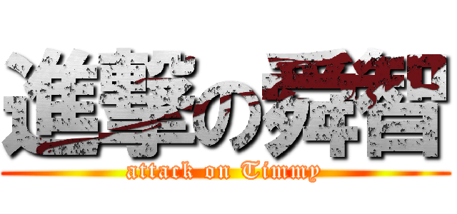 進撃の舜智 (attack on Timmy)