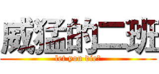 威猛的二班 (let you die！)
