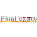 Ｆｉｎａｌ ｅｘａｍｓ (fucking teacher XD)