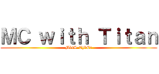 ＭＣ ｗｉｔｈ Ｔｉｔａｎ (MisS.CybEr)