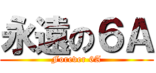 永遠の６Ａ (Forever 6A)