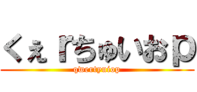 くぇｒちゅいおｐ (qwertyuiop)