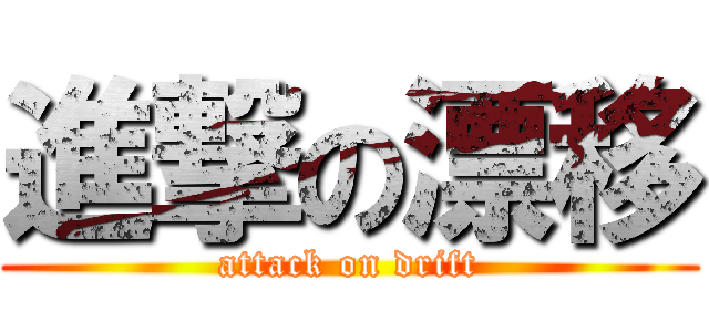 進撃の漂移 (attack on drift)