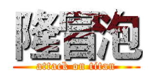 隆冒泡 (attack on titan)