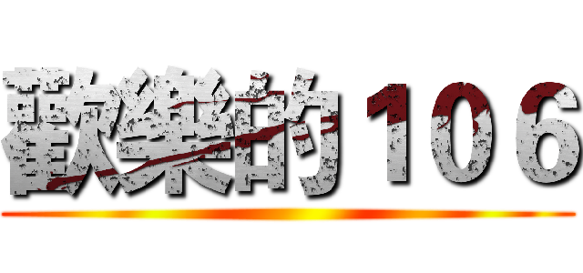 歡樂的１０６ ()