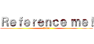 Ｒｅｆｅｒｅｎｃｅ ｍｅ！ (Wikia)