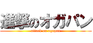 進撃のオガパン (attack on ogapan)
